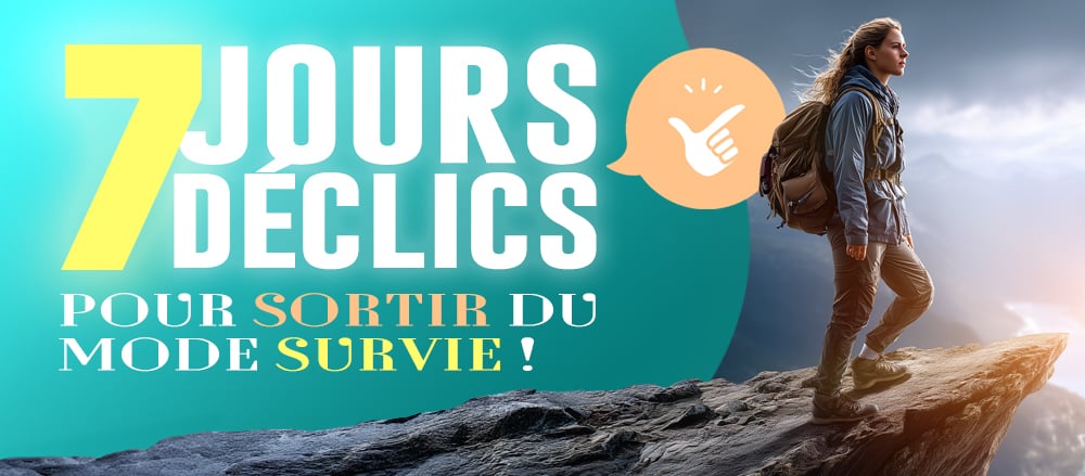 7 jours, 7 déclics pour sortir du mode Survie
